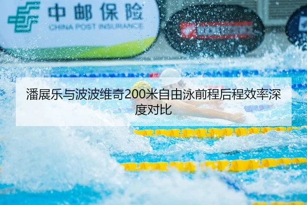 潘展乐与波波维奇200米自由泳前程后程效率深度对比